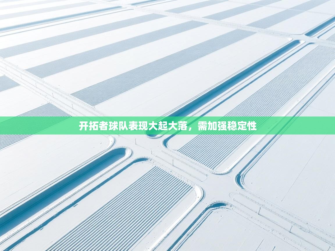 开拓者球队表现大起大落，需加强稳定性  第2张