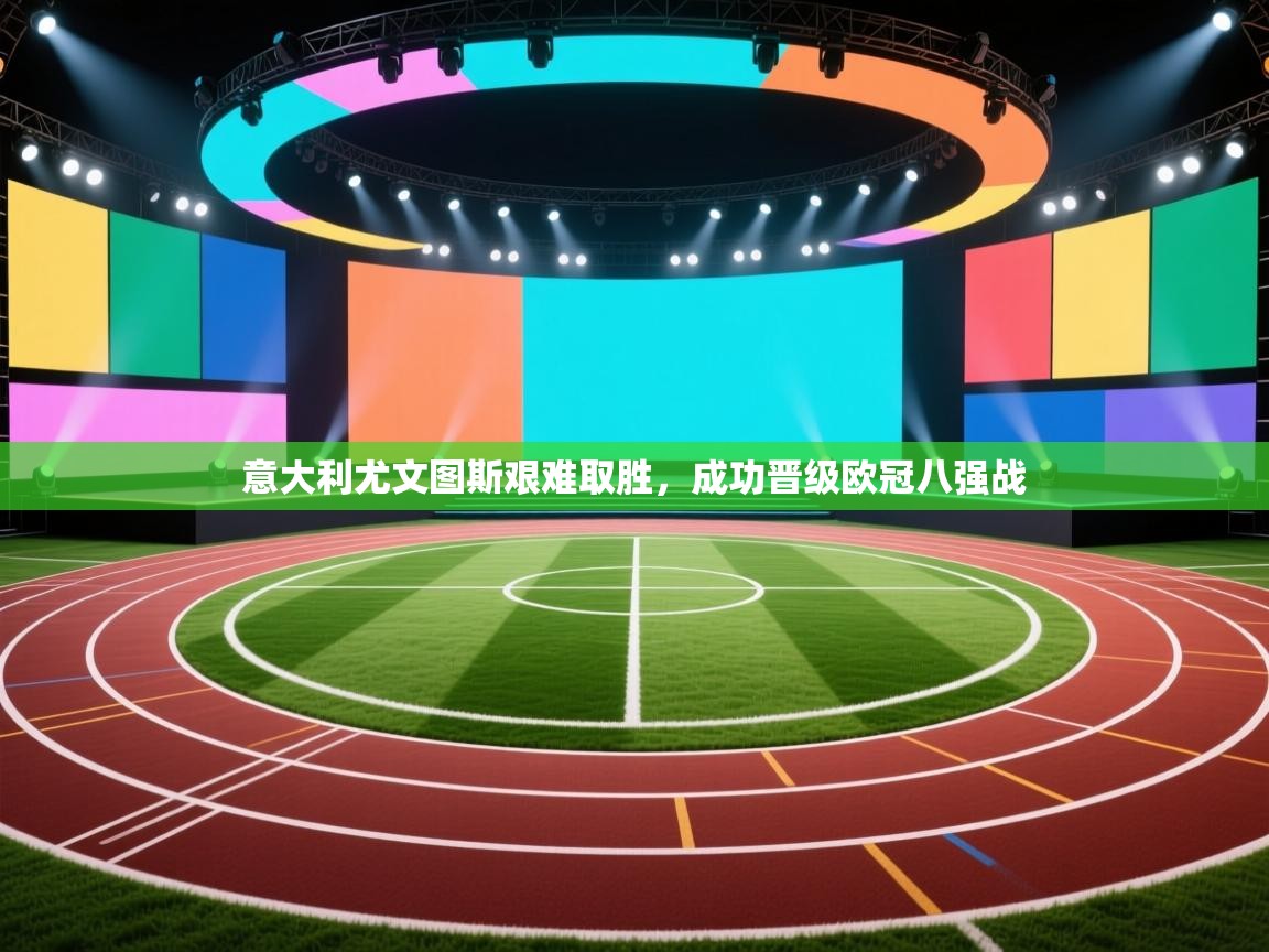 意大利尤文图斯艰难取胜,成功晋级欧冠八强战 第2张