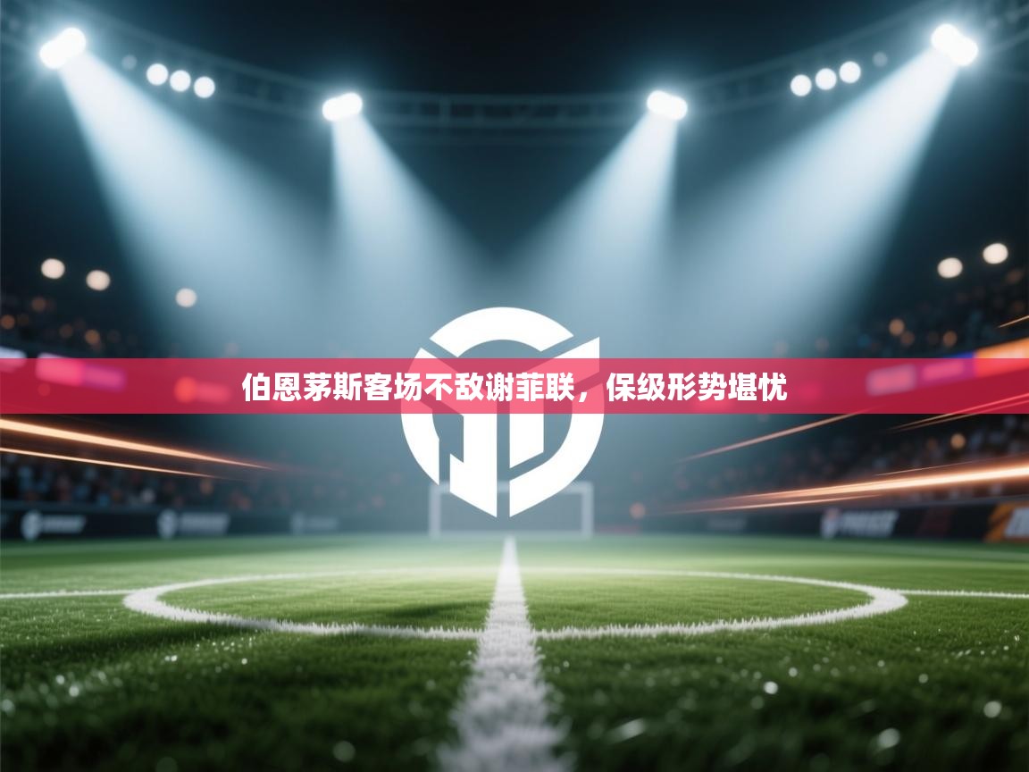 伯恩茅斯客场不敌谢菲联，保级形势堪忧  第2张