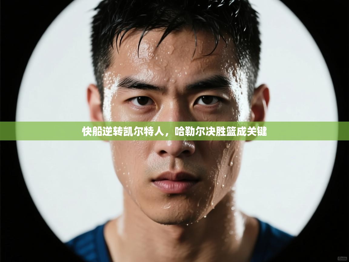 快船逆转凯尔特人，哈勒尔决胜篮成关键  第2张